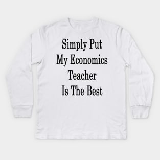 Simply Put My Economics Teacher Is The Best Kids Long Sleeve T-Shirt